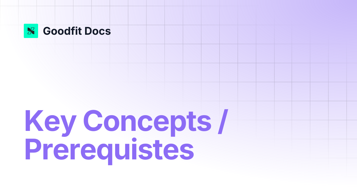 Key Concepts / Prerequistes | GoodFit Docs
